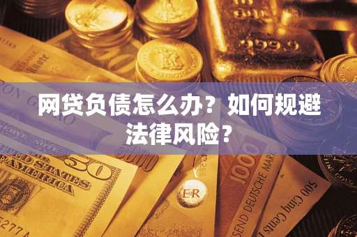 北京网贷负债怎么办？如何规避法律风险？
