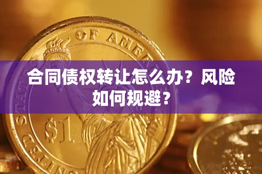 北京合同债权转让怎么办？风险如何规避？