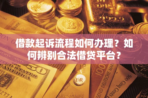 北京借款起诉流程如何办理？如何辨别合法借贷平台？