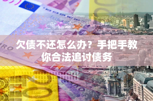北京欠债不还怎么办？手把手教你合法追讨债务
