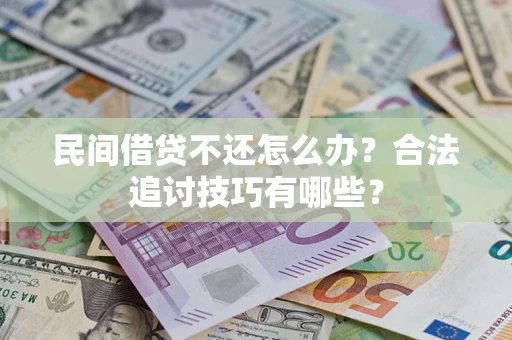 北京民间借贷不还怎么办？合法追讨技巧有哪些？
