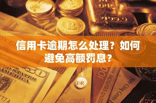 北京信用卡逾期怎么处理？如何避免高额罚息？