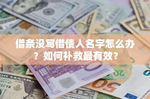 北京借条没写借债人名字怎么办？如何补救最有效？
