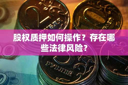 北京股权质押如何操作？存在哪些法律风险？