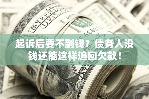 北京起诉后要不到钱？债务人没钱还能这样追回欠款！