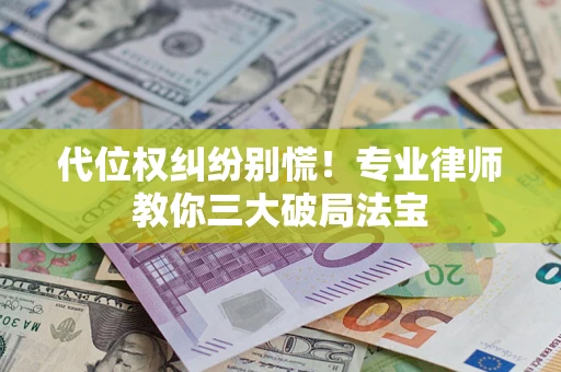 北京代位权纠纷别慌！专业律师教你三大破局法宝