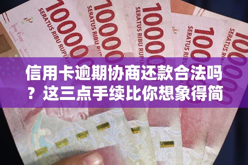 北京信用卡逾期协商还款合法吗？这三点手续比你想象得简单