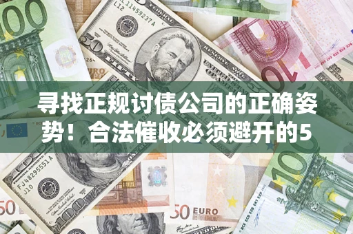 北京寻找正规讨债公司的正确姿势！合法催收必须避开的5大雷区