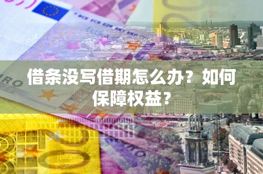 北京借条没写借期怎么办？如何保障权益？