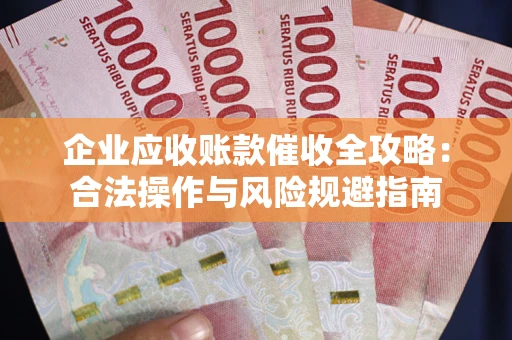北京企业应收账款催收全攻略：合法操作与风险规避指南