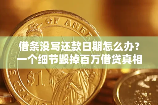 北京借条没写还款日期怎么办？一个细节毁掉百万借贷真相