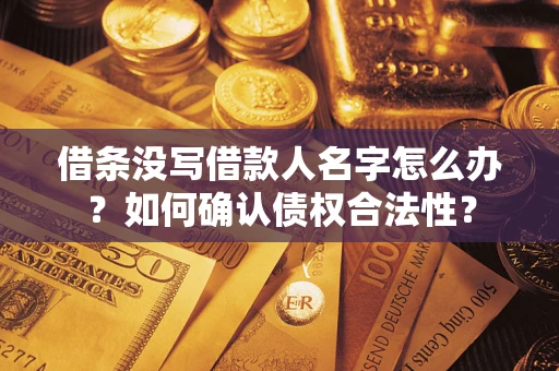北京借条没写借款人名字怎么办？如何确认债权合法性？