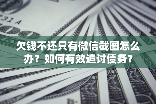 北京欠钱不还只有微信截图怎么办？如何有效追讨债务？