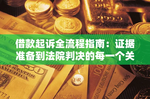 北京借款起诉全流程指南：证据准备到法院判决的每一个关键步骤