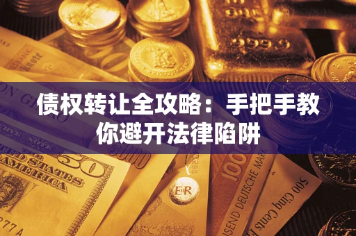北京债权转让全攻略：手把手教你避开法律陷阱