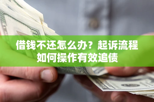 北京借钱不还怎么办？起诉流程如何操作有效追债