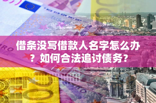 北京借条没写借款人名字怎么办？如何合法追讨债务？