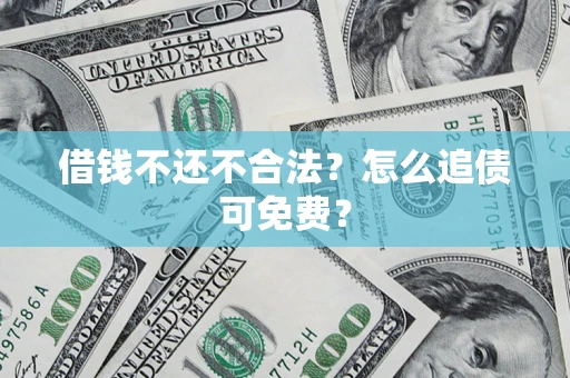 北京借钱不还不合法？怎么追债可免费？