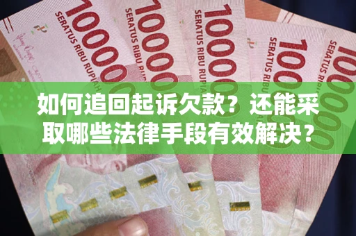 北京如何追回起诉欠款？还能采取哪些法律手段有效解决？
