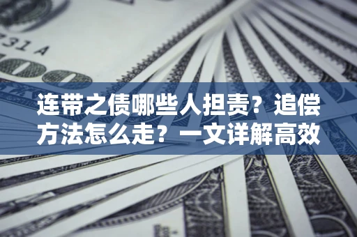 北京连带之债哪些人担责？追偿方法怎么走？一文详解高效维权流程