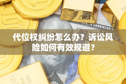 北京代位权纠纷怎么办？诉讼风险如何有效规避？