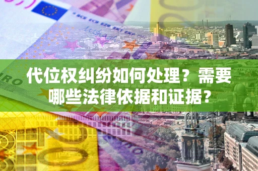 北京代位权纠纷如何处理？需要哪些法律依据和证据？