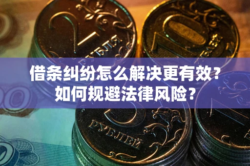 北京借条纠纷怎么解决更有效？如何规避法律风险？