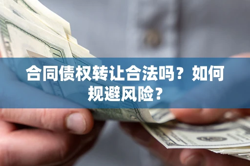 北京合同债权转让合法吗？如何规避风险？