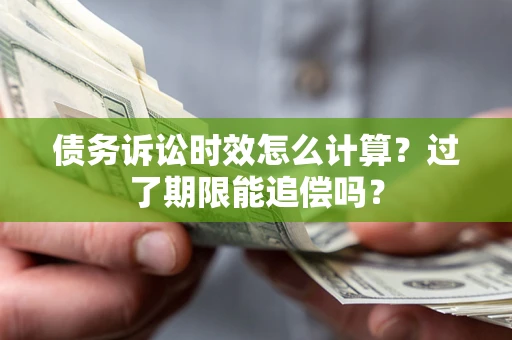 北京债务诉讼时效怎么计算？过了期限能追偿吗？