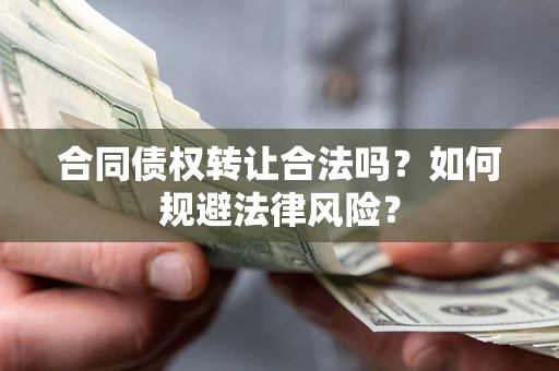 北京合同债权转让合法吗？如何规避法律风险？