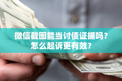 北京微信截图能当讨债证据吗？怎么起诉更有效？