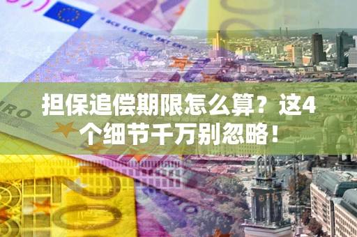 北京担保追偿期限怎么算?这4个细节千万别忽略! 北京担保追偿期限怎么算?这4个细节千万别忽略!