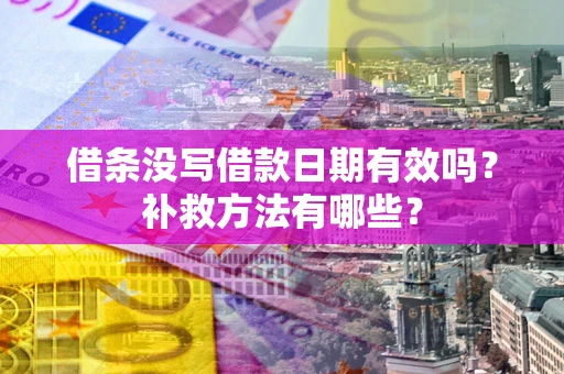 北京借条没写借款日期有效吗？补救方法有哪些？