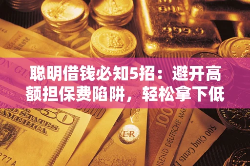 北京聪明借钱必知5招：避开高额担保费陷阱，轻松拿下低息贷款