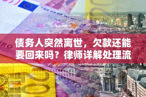 北京债务人突然离世，欠款还能要回来吗？律师详解处理流程