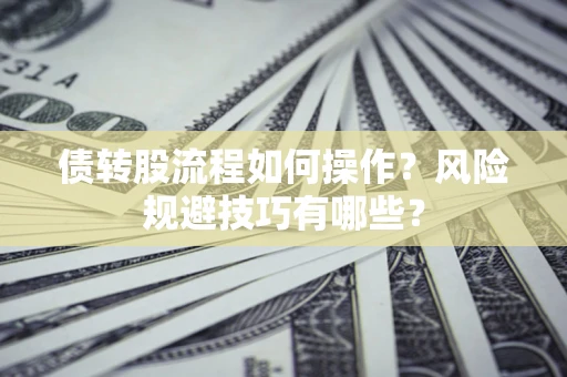 北京债转股流程如何操作？风险规避技巧有哪些？