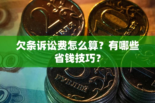北京欠条诉讼费怎么算？有哪些省钱技巧？