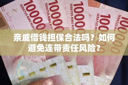 北京亲戚借钱担保合法吗？如何避免连带责任风险？