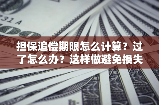 北京担保追偿期限怎么计算？过了怎么办？这样做避免损失！
