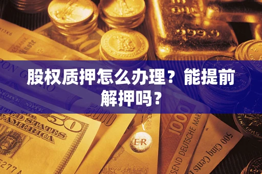 北京股权质押怎么办理？能提前解押吗？
