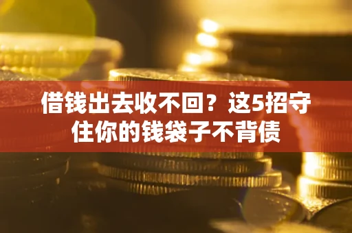 北京借钱出去收不回？这5招守住你的钱袋子不背债