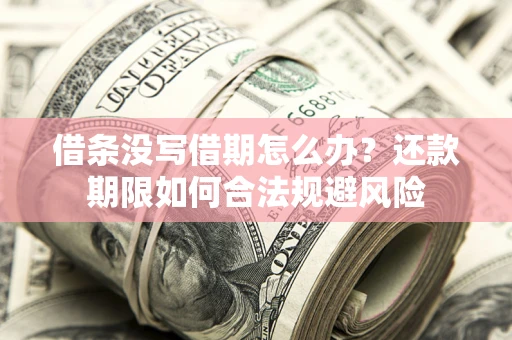 北京借条没写借期怎么办？还款期限如何合法规避风险
