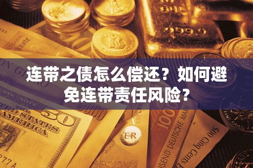 北京连带之债怎么偿还？如何避免连带责任风险？
