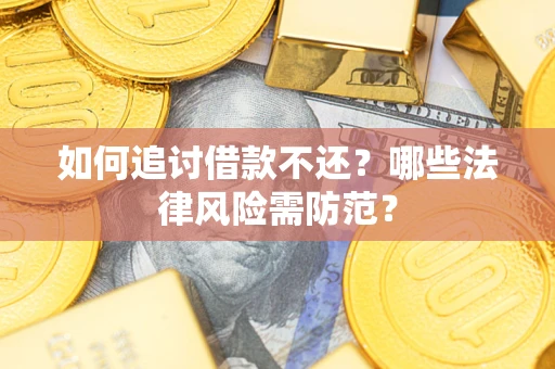 北京如何追讨借款不还？哪些法律风险需防范？